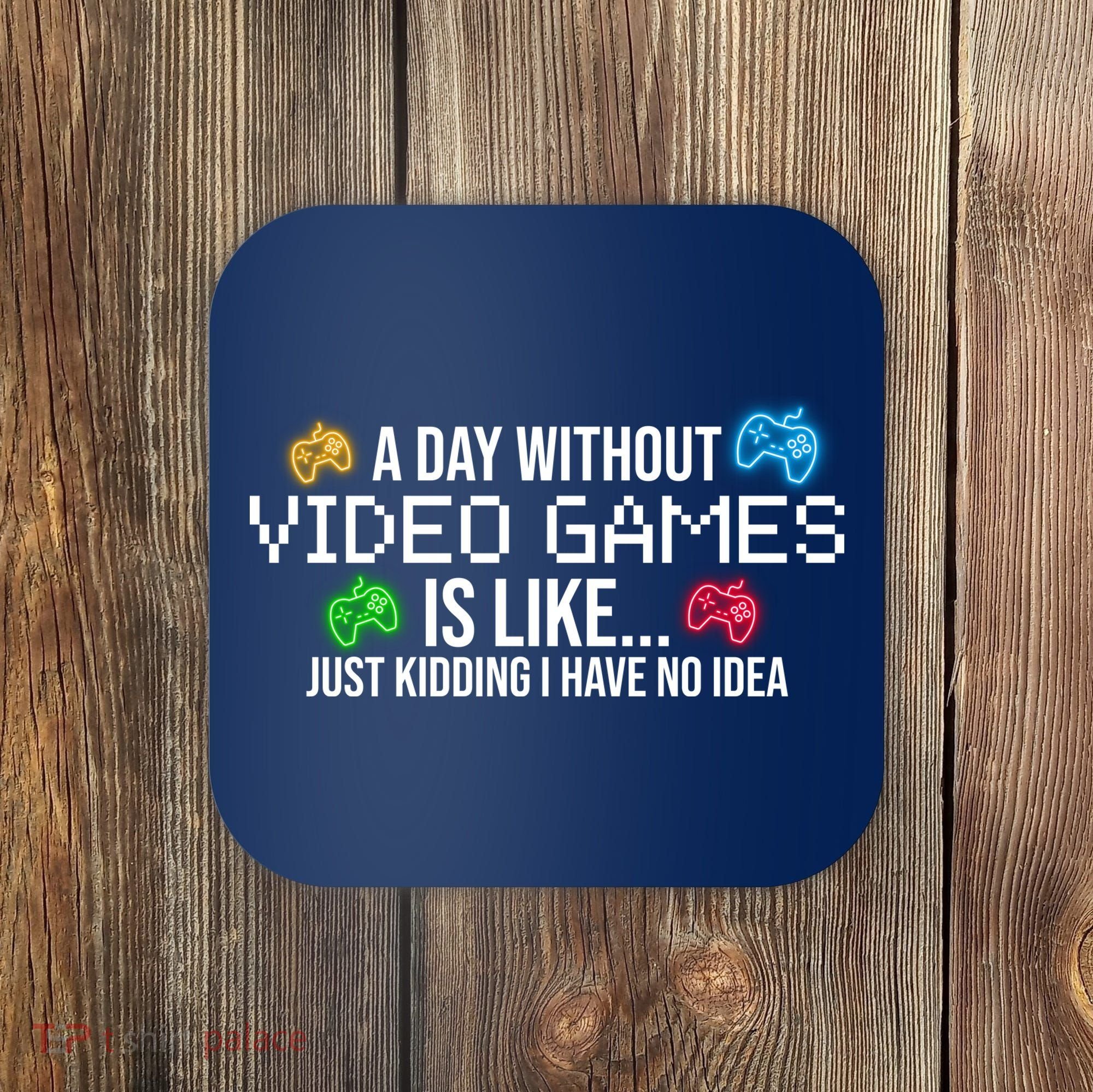 A Day Without Video Games Funny Gamer Coaster