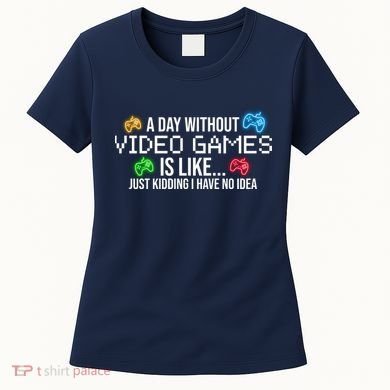 A Day Without Video Games Funny Gamer Women's T-Shirt