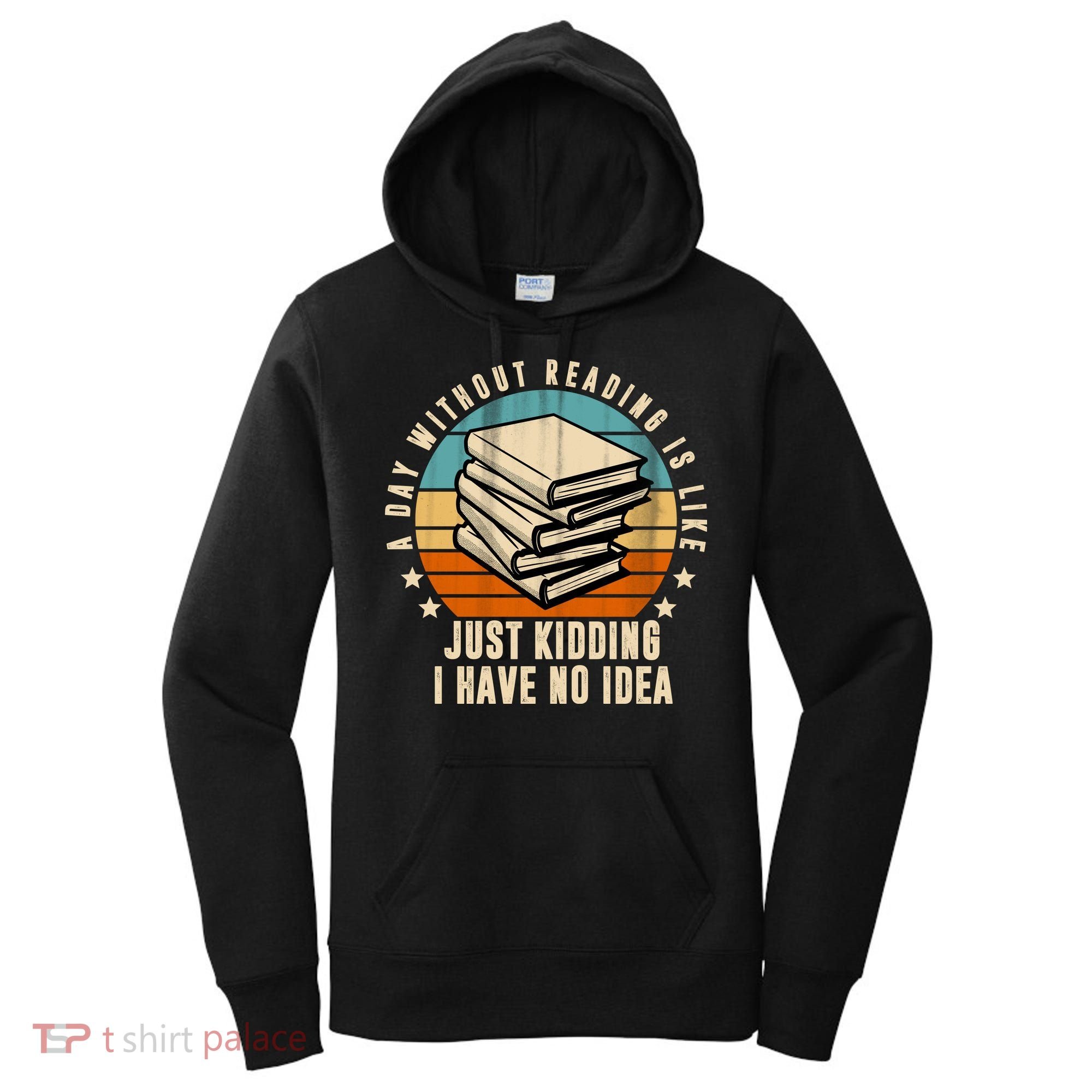 A Day Without Reading Is Like Just Kidding I Have No Idea Women's Hoodie