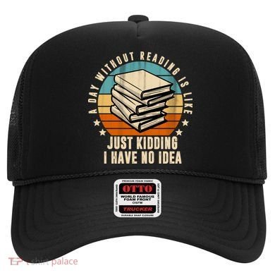A Day Without Reading Is Like Just Kidding I Have No Idea Hat