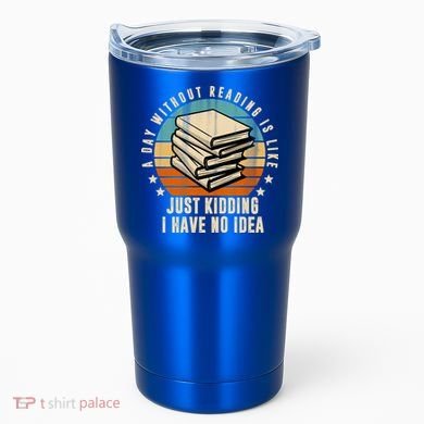 A Day Without Reading Is Like Just Kidding I Have No Idea Tumbler