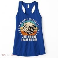 A Day Without Reading Is Like Just Kidding I Have No Idea Women's Tank Top thumb 0