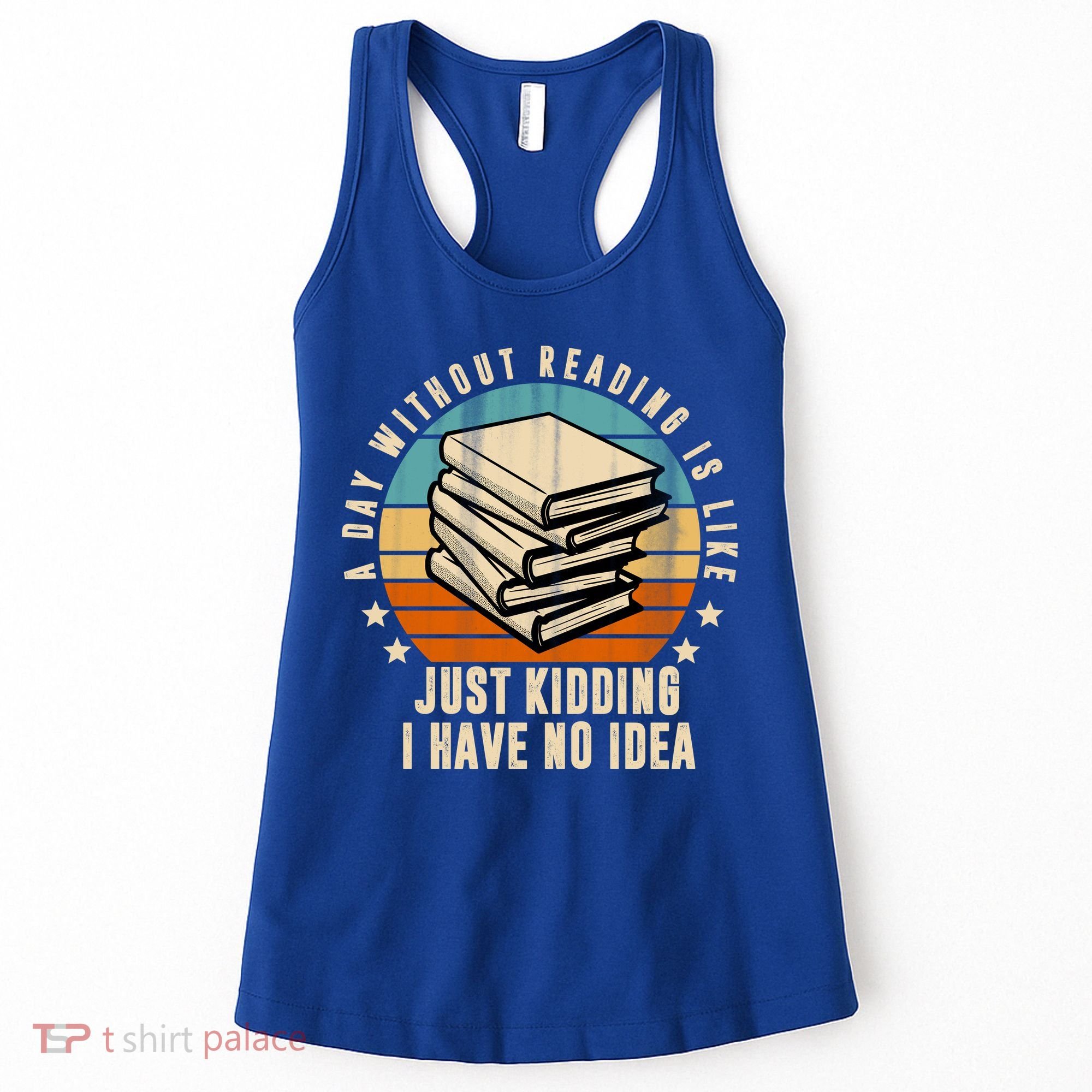 A Day Without Reading Is Like Just Kidding I Have No Idea Women's Tank Top