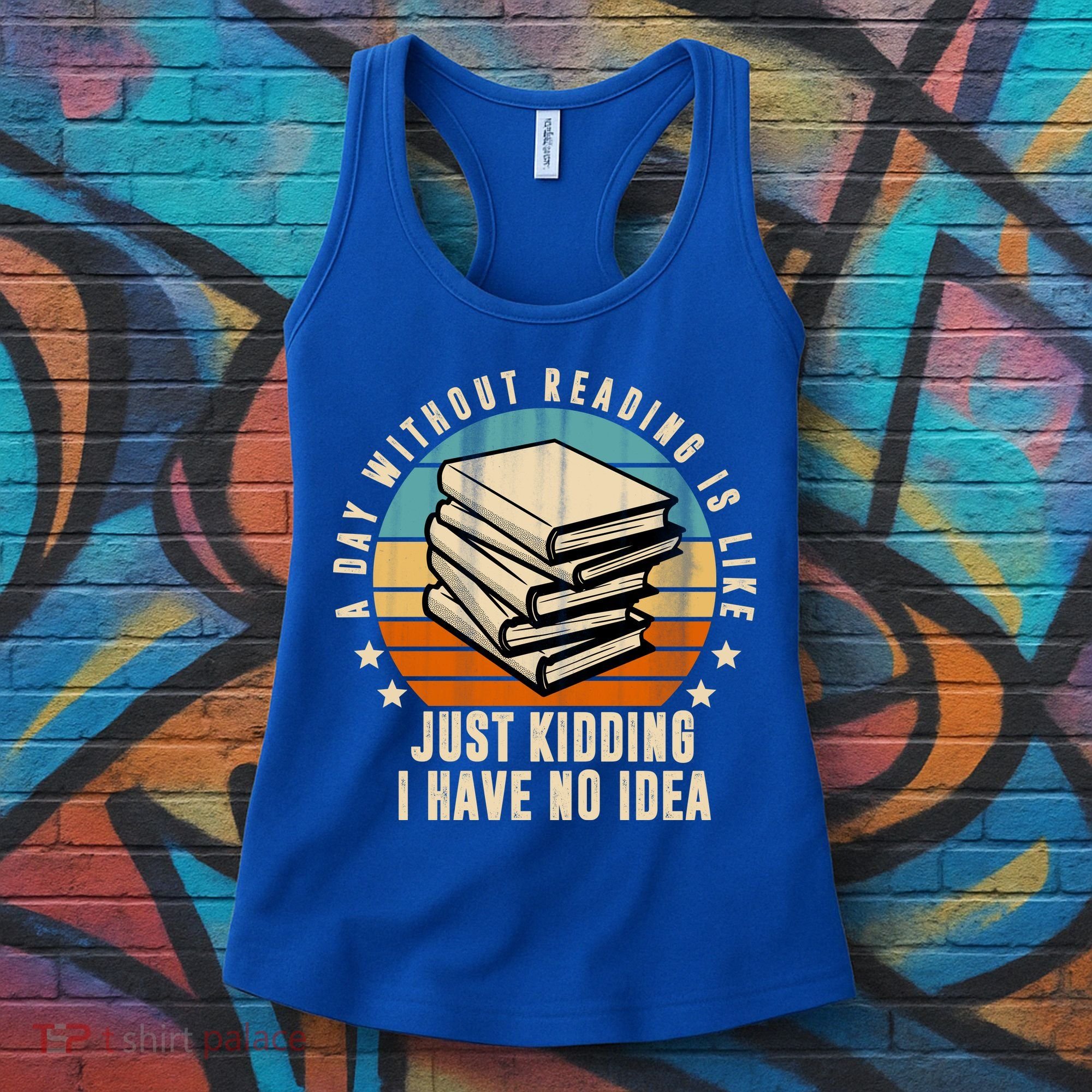 A Day Without Reading Is Like Just Kidding I Have No Idea Women's Tank Top
