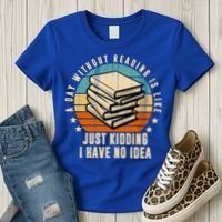 A Day Without Reading Is Like Just Kidding I Have No Idea Women's T-Shirt thumb 3