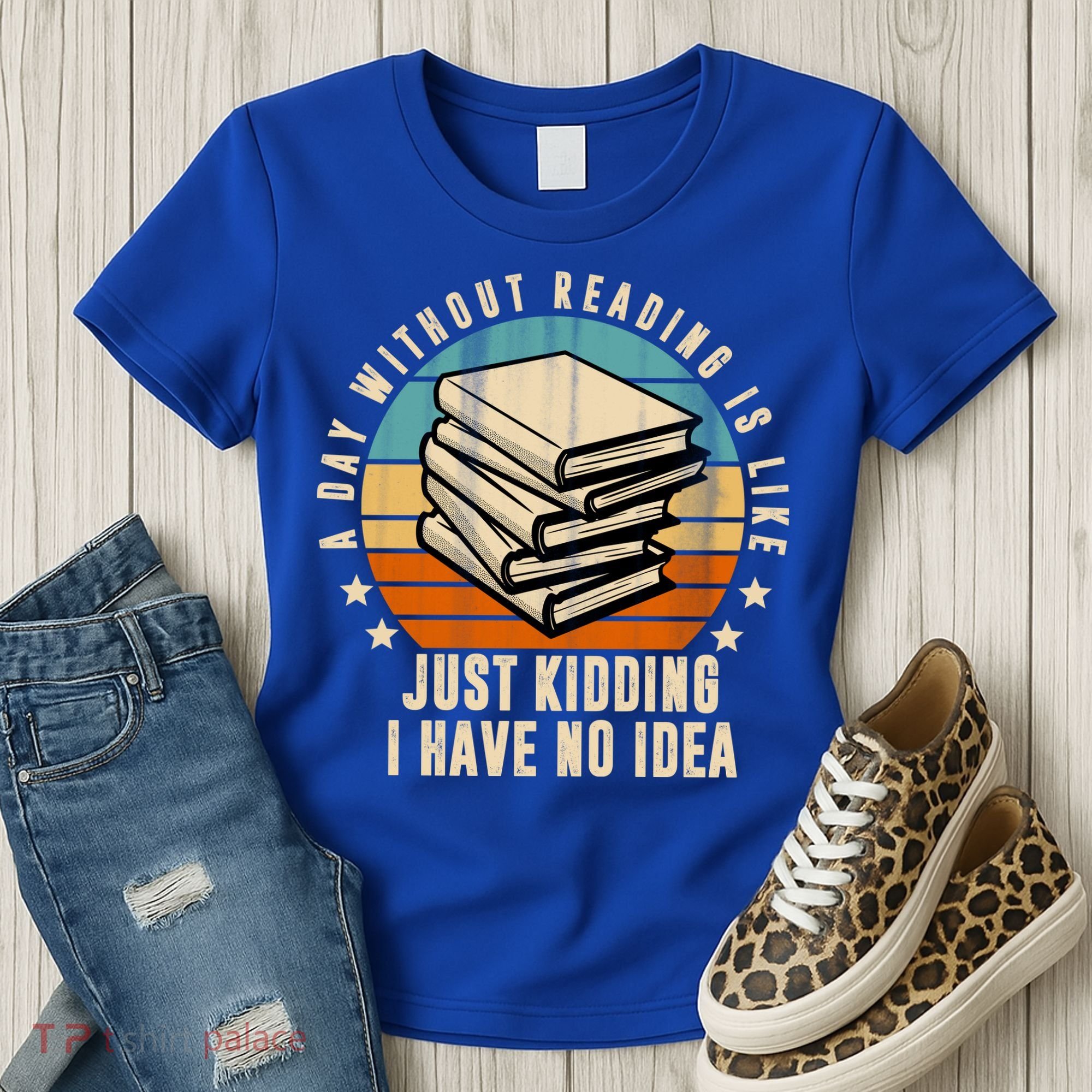 A Day Without Reading Is Like Just Kidding I Have No Idea Women's T-Shirt