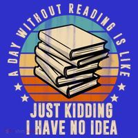 A Day Without Reading Is Like Just Kidding I Have No Idea Women's T-Shirt thumb 6