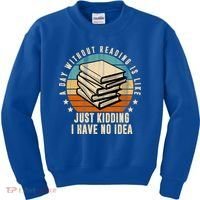 A Day Without Reading Is Like Just Kidding I Have No Idea Kids Sweatshirt thumb 0