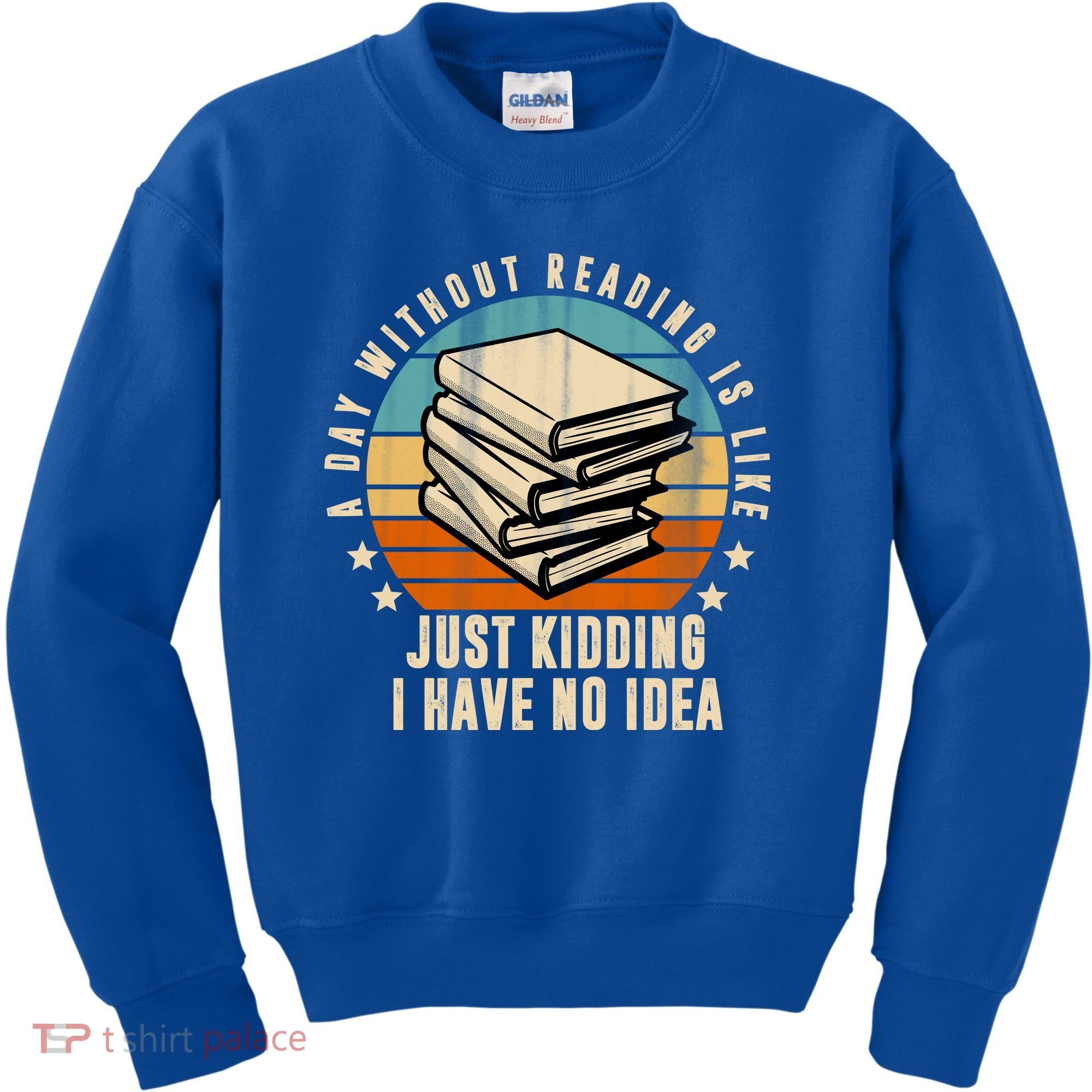 A Day Without Reading Is Like Just Kidding I Have No Idea Kids Sweatshirt