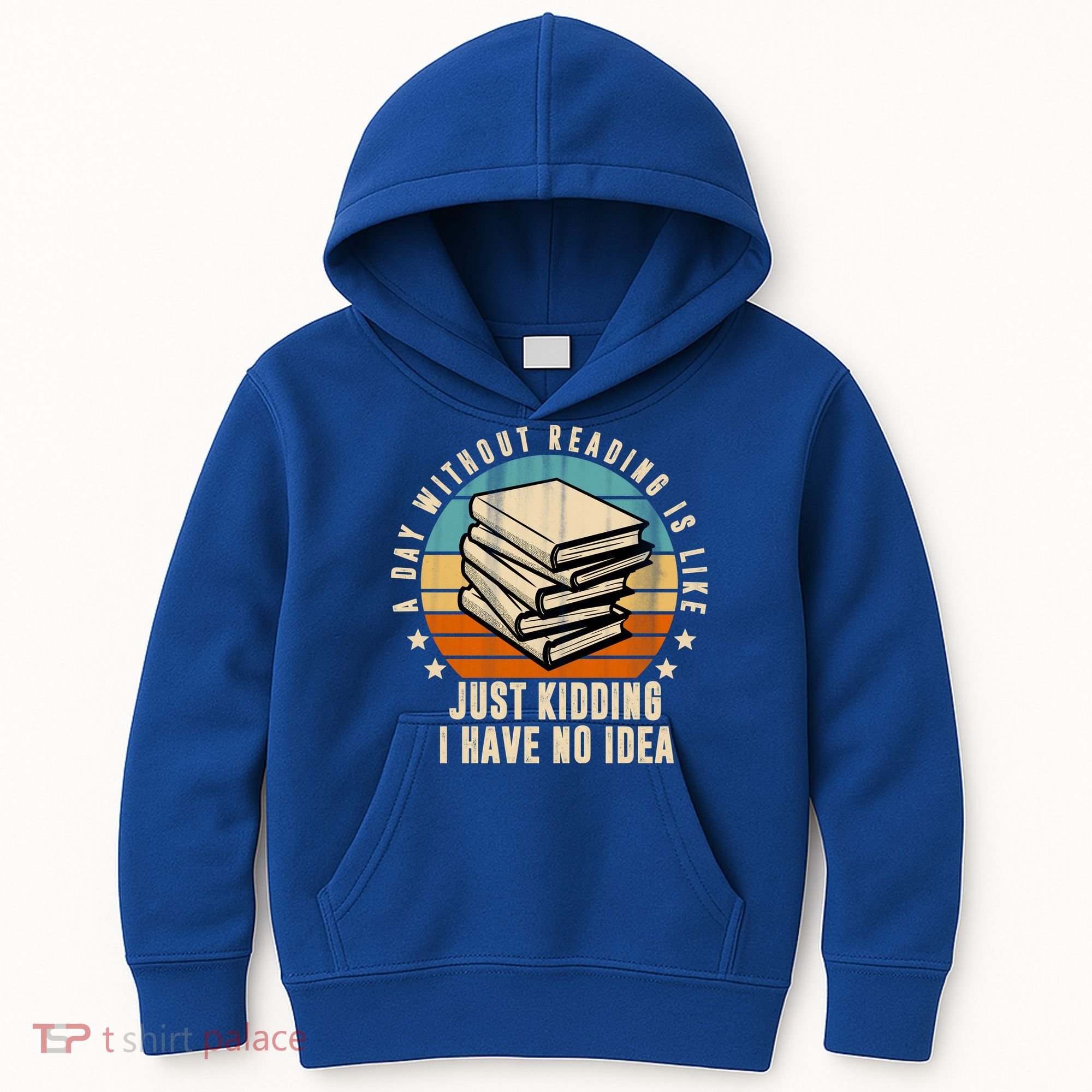 A Day Without Reading Is Like Just Kidding I Have No Idea Kids Hoodie