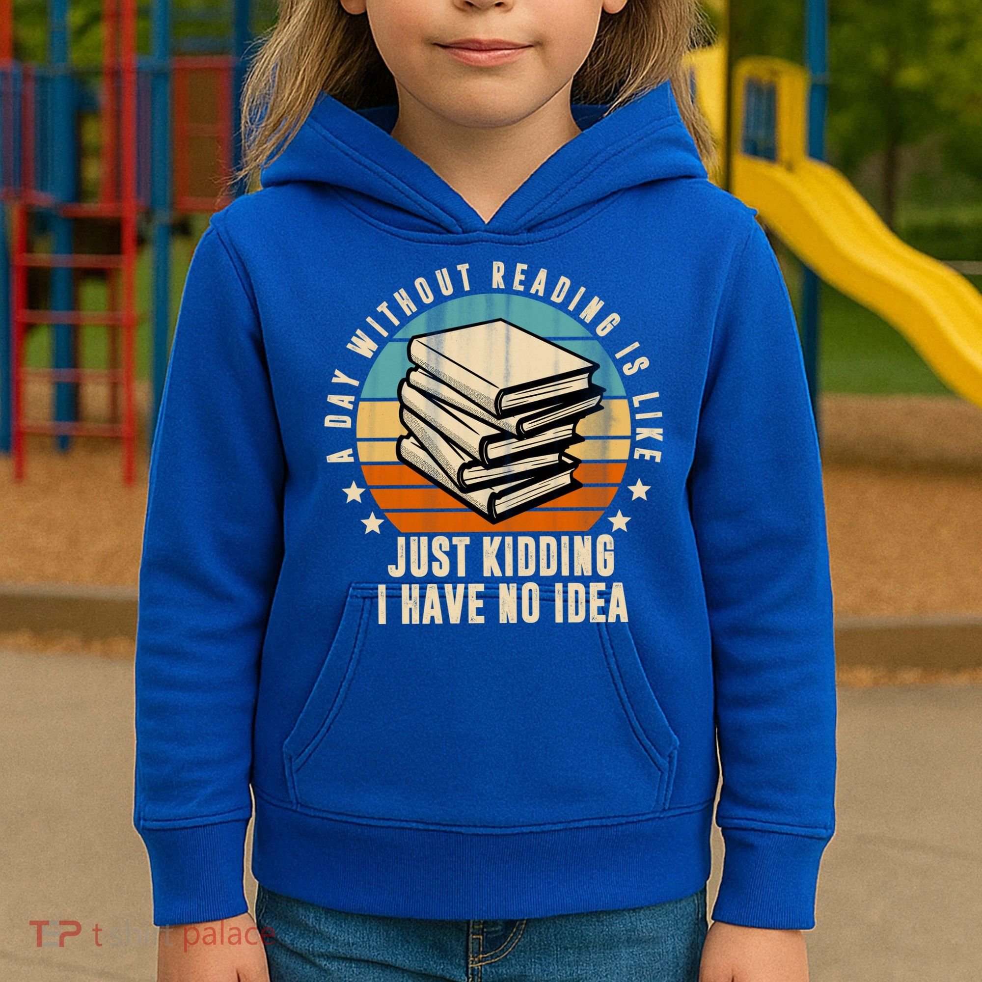 A Day Without Reading Is Like Just Kidding I Have No Idea Kids Hoodie