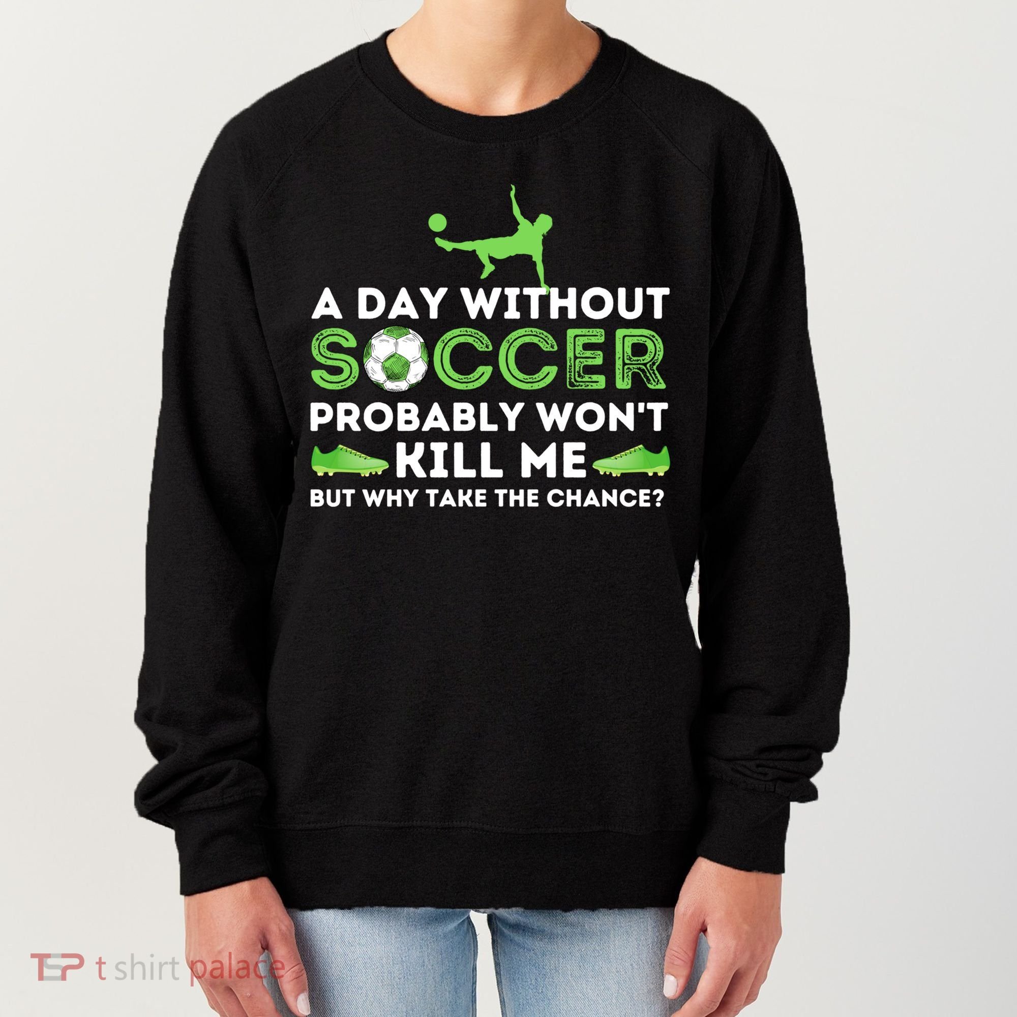 A Day Without Soccer Great Gift Soccer Lover Gift Women's Sweatshirt