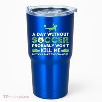 A Day Without Soccer Great Gift Soccer Lover Gift Tumbler thumb 0