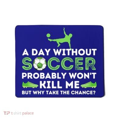 A Day Without Soccer Great Gift Soccer Lover Gift Mousepad