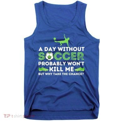 A Day Without Soccer Great Gift Soccer Lover Gift Tank Top