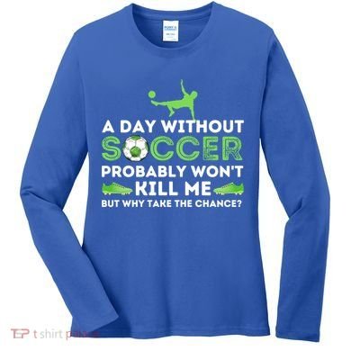 A Day Without Soccer Great Gift Soccer Lover Gift Women's Long Sleeve Shirt