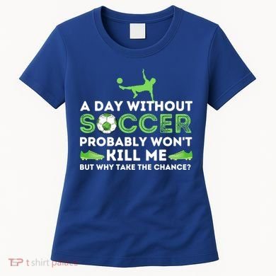 A Day Without Soccer Great Gift Soccer Lover Gift Women's T-Shirt