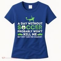 A Day Without Soccer Great Gift Soccer Lover Gift Women's T-Shirt thumb 0