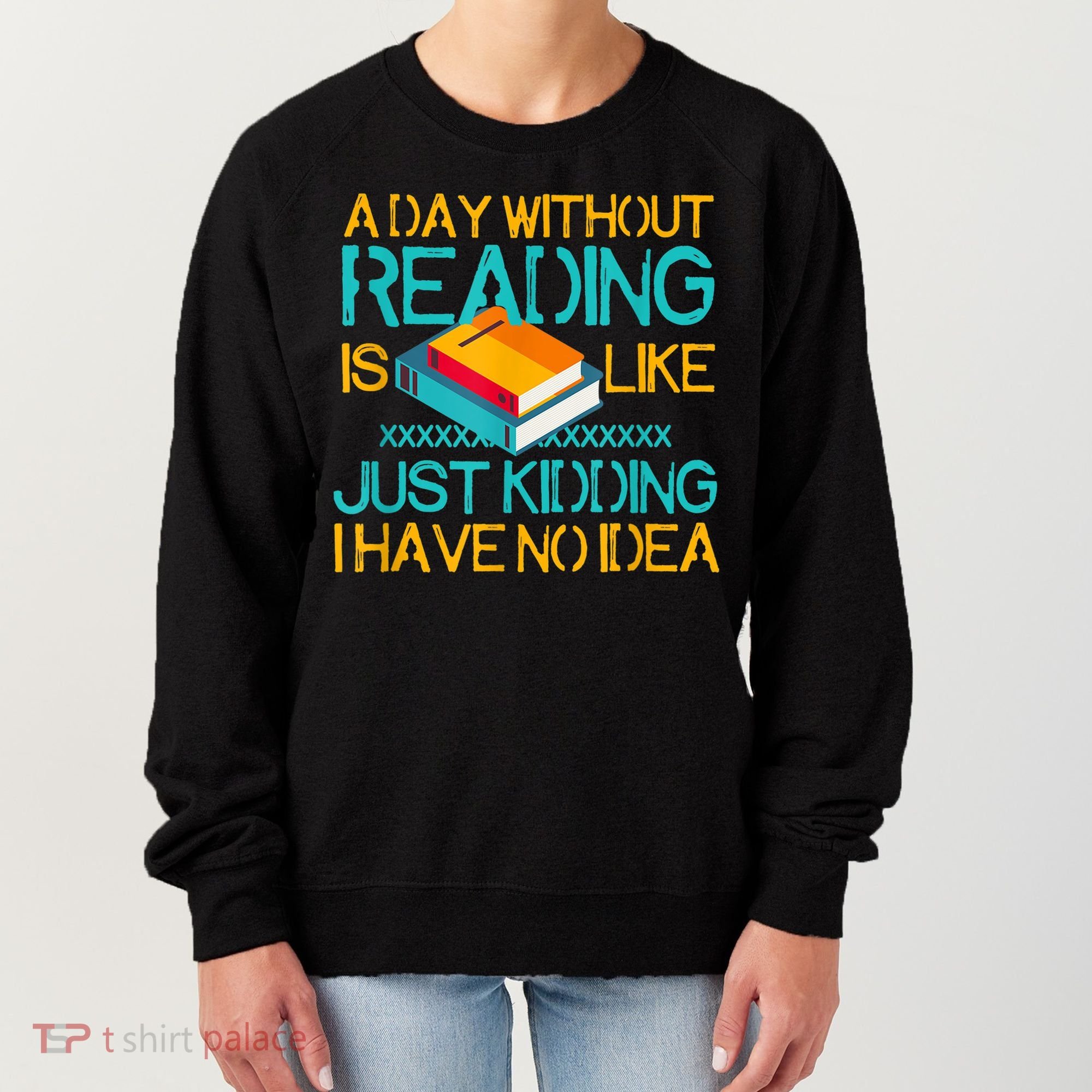 A Day Without Reading Is Like Bookworm Book Lovers Funny Gift Cool Gift Women's Sweatshirt