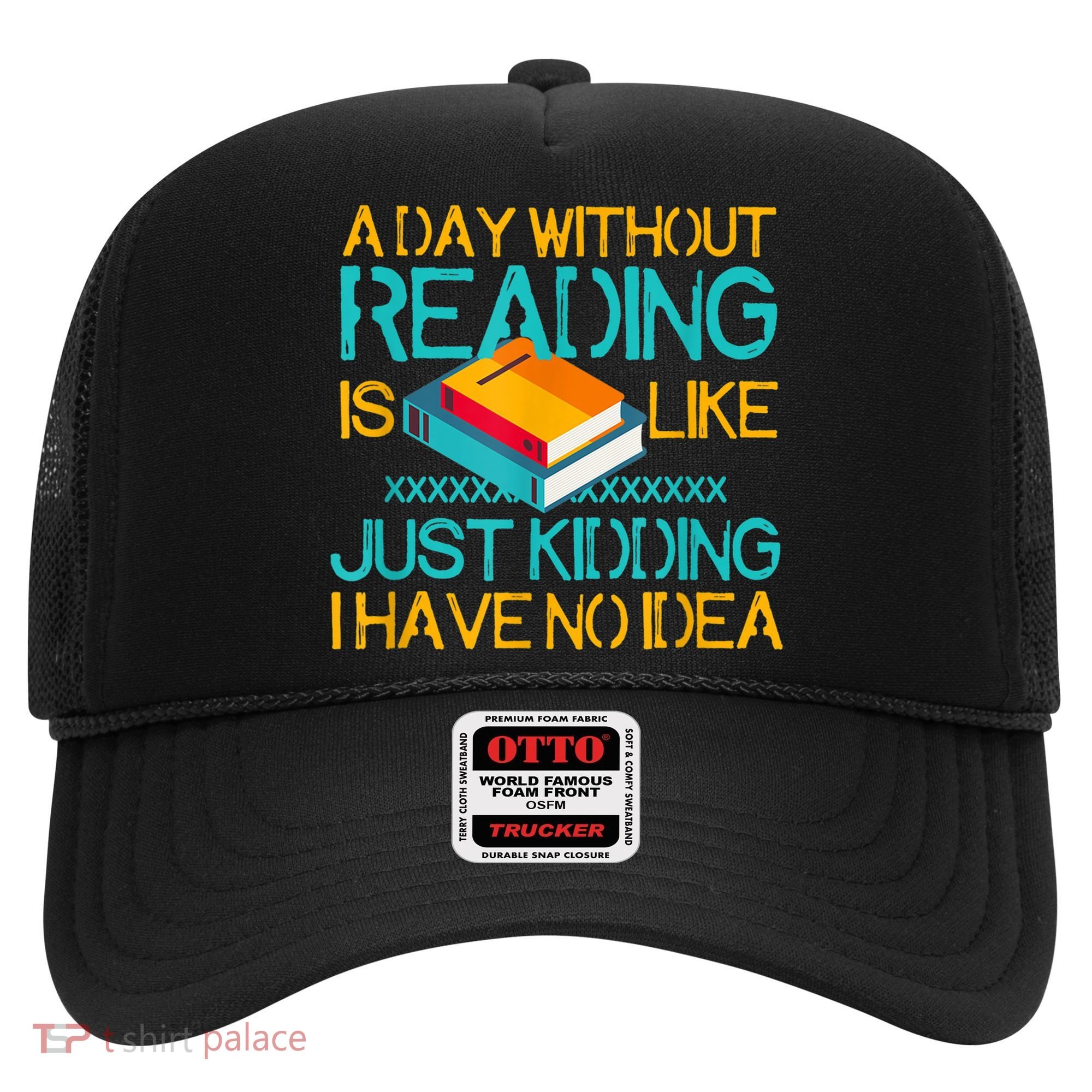 A Day Without Reading Is Like Bookworm Book Lovers Funny Gift Cool Gift Hat