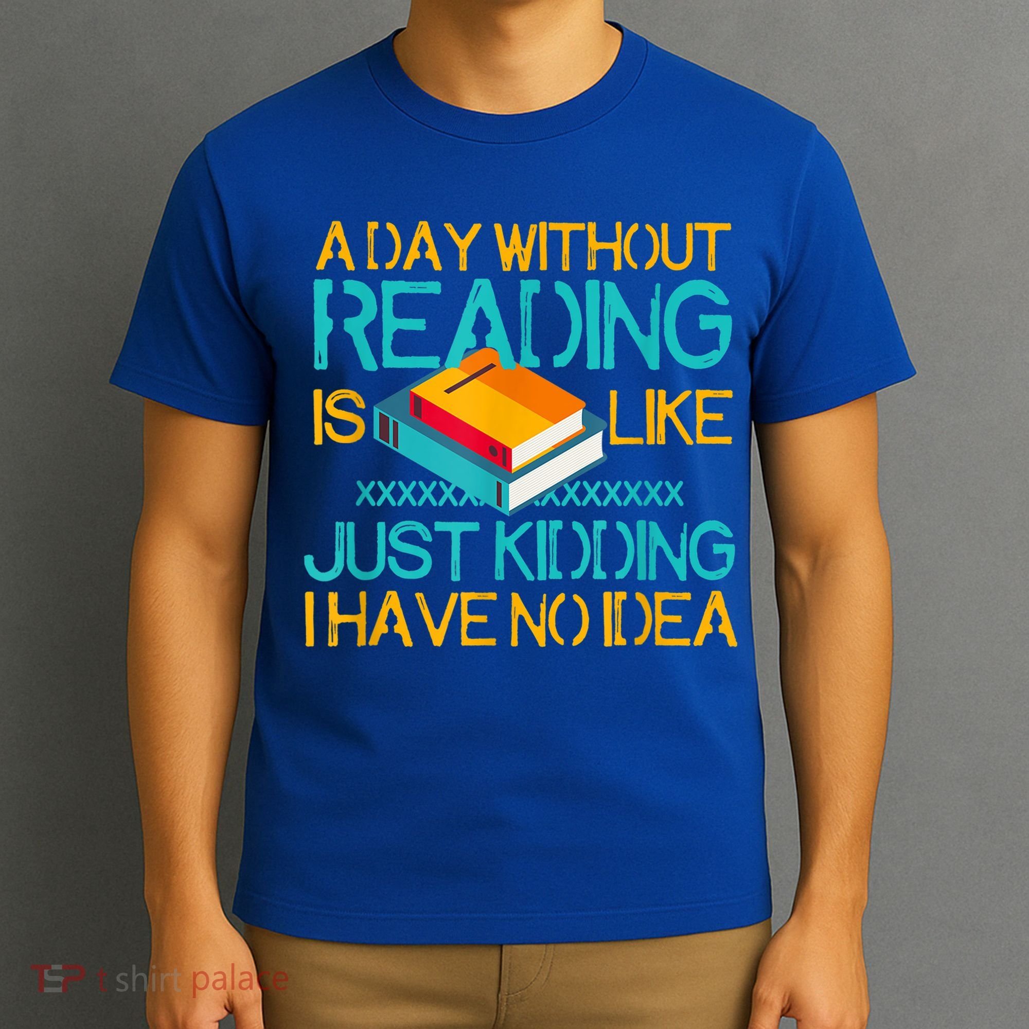 A Day Without Reading Is Like Bookworm Book Lovers Funny Gift Cool Gift T-Shirt