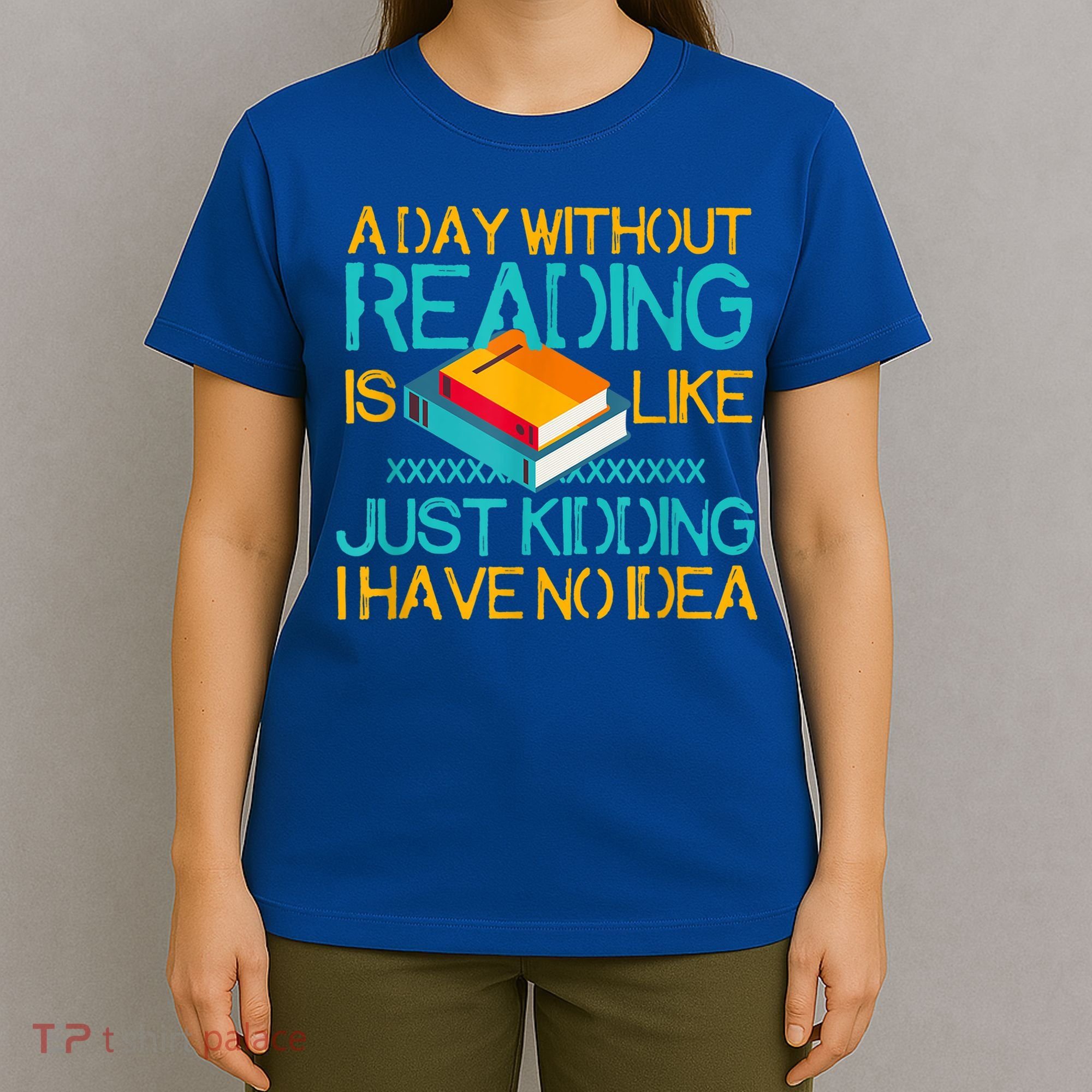 A Day Without Reading Is Like Bookworm Book Lovers Funny Gift Cool Gift T-Shirt