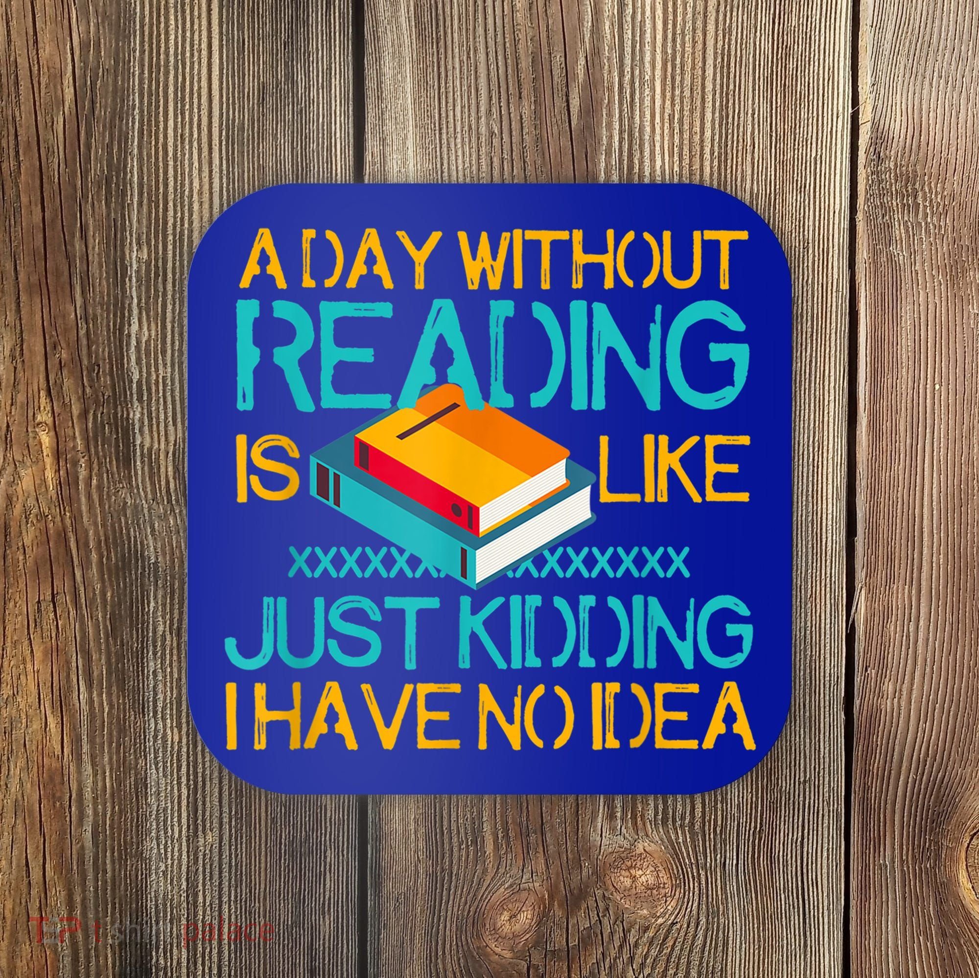 A Day Without Reading Is Like Bookworm Book Lovers Funny Gift Cool Gift Coaster
