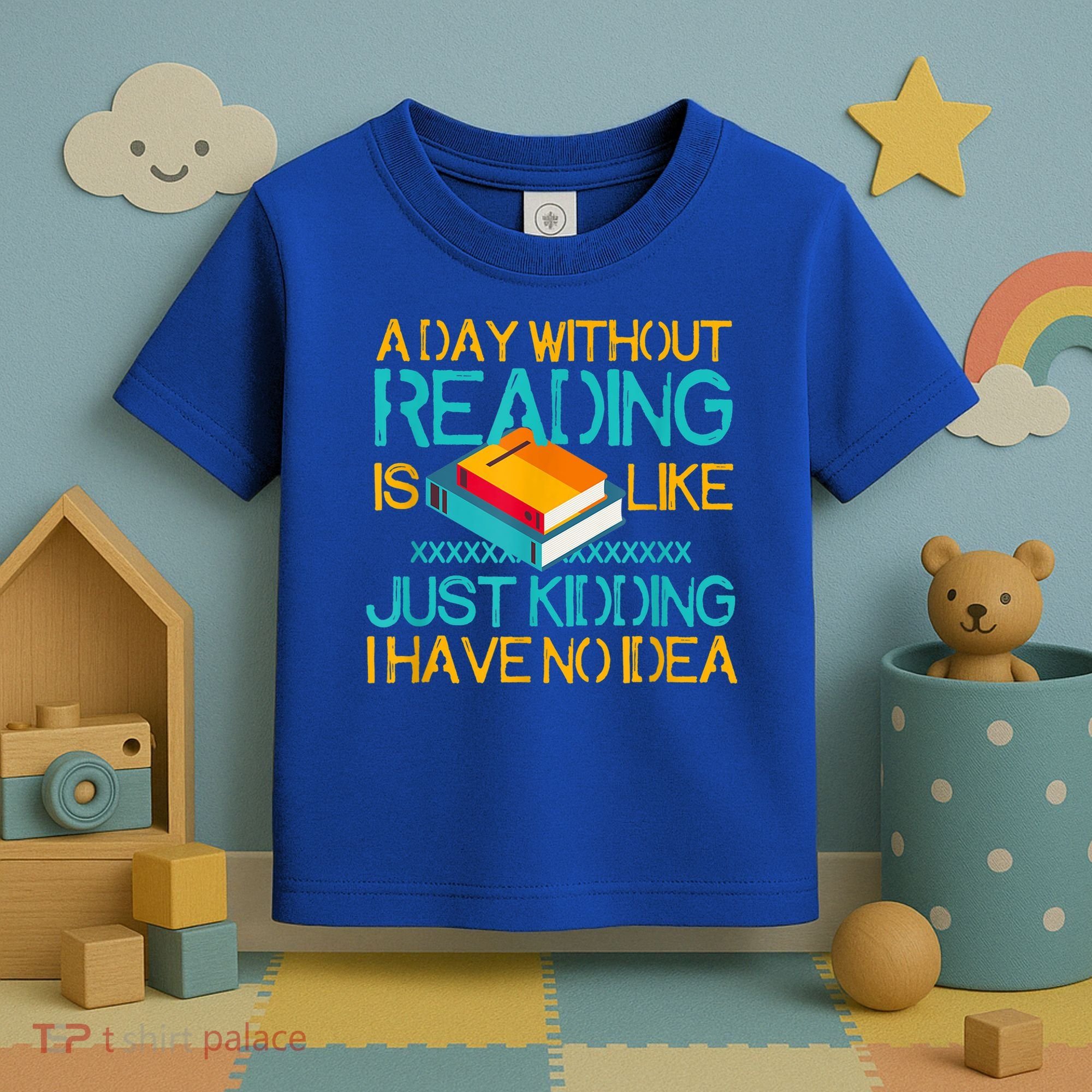 A Day Without Reading Is Like Bookworm Book Lovers Funny Gift Cool Gift Toddler T-Shirt