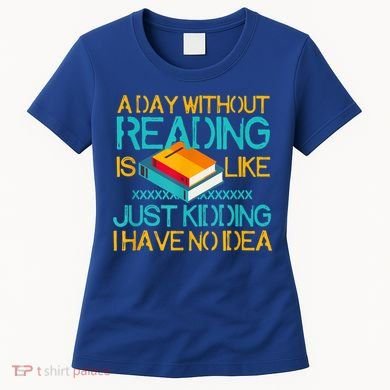 A Day Without Reading Is Like Bookworm Book Lovers Funny Gift Cool Gift Women's T-Shirt