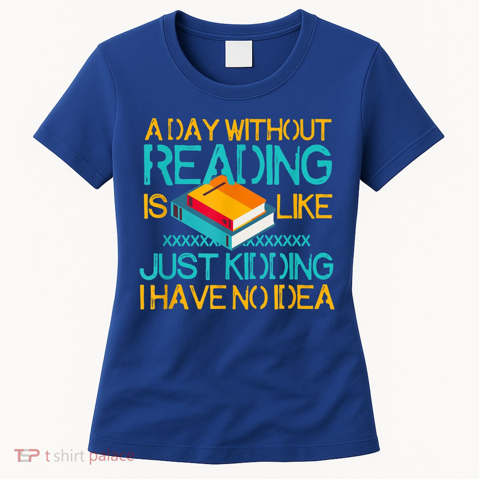 A Day Without Reading Is Like Bookworm Book Lovers Funny Gift Cool Gift Women's T-Shirt