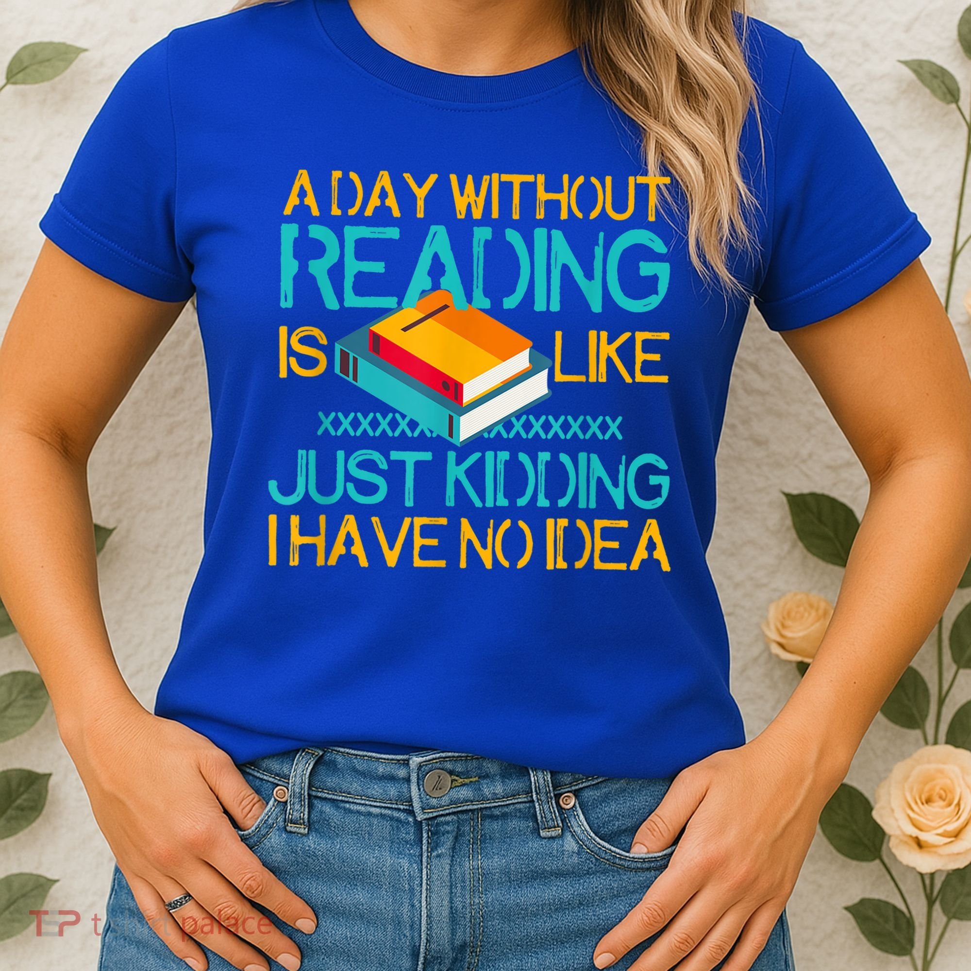 A Day Without Reading Is Like Bookworm Book Lovers Funny Gift Cool Gift Women's T-Shirt