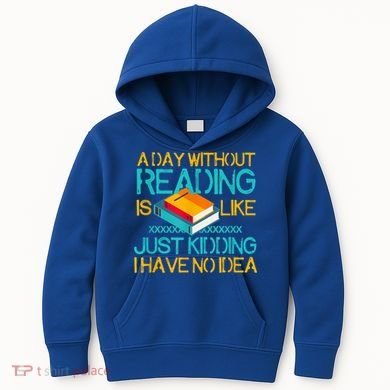 A Day Without Reading Is Like Bookworm Book Lovers Funny Gift Cool Gift Kids Hoodie