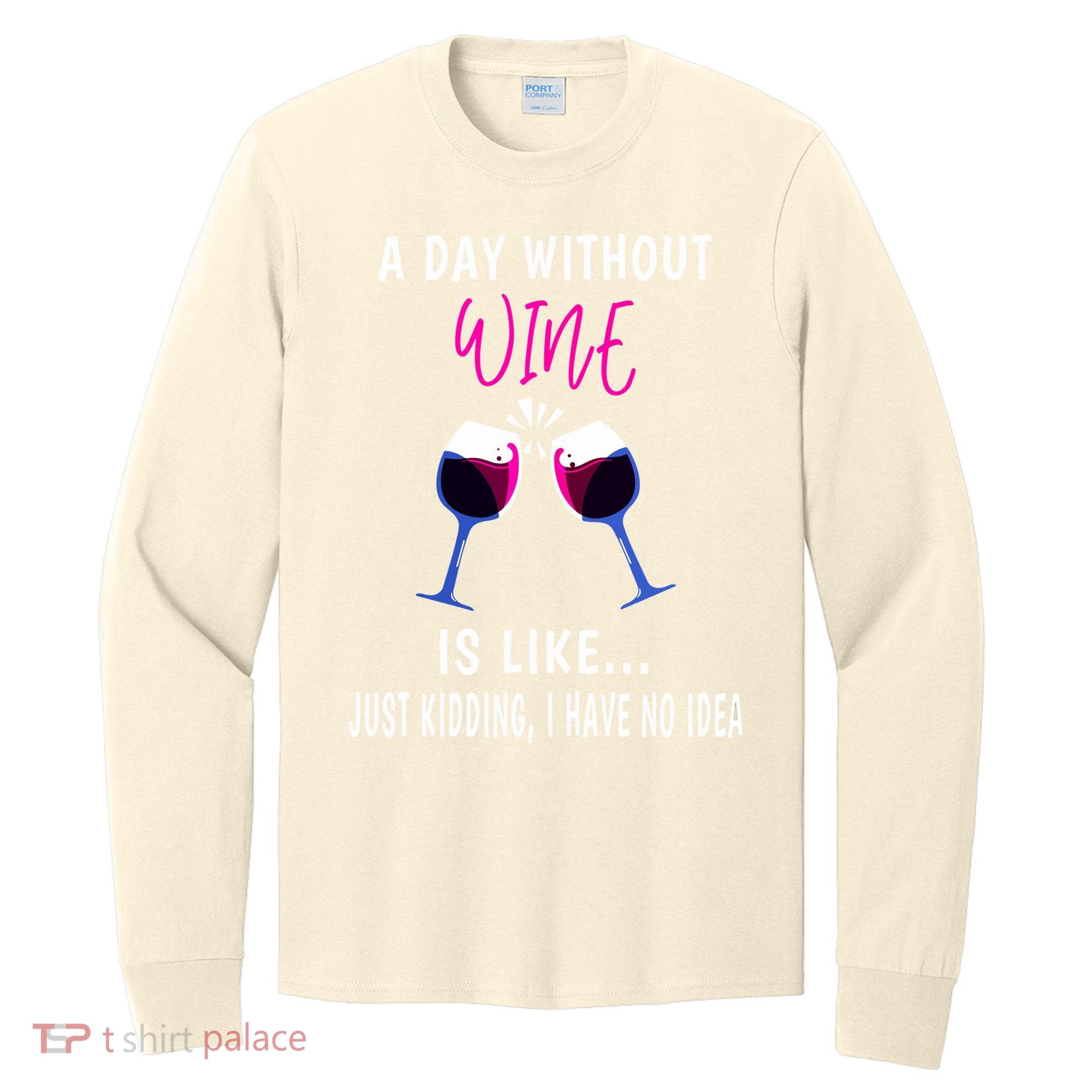 A Day Without Wine Wine Ladies Girl Drinking Wine Long Sleeve Shirt