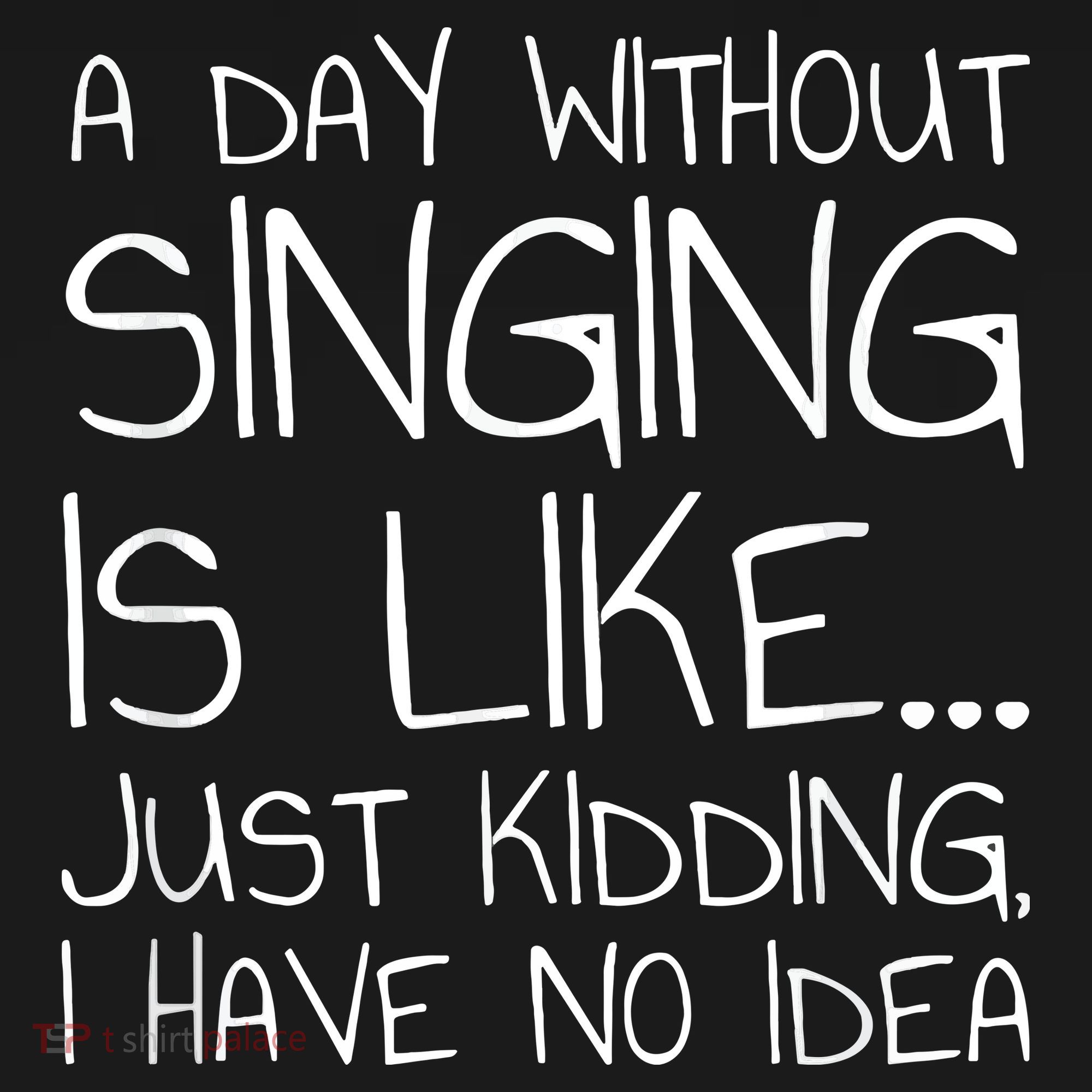 A Day Without Singing Is Like Just Kidding Doggie Tank