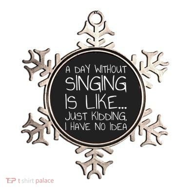 A Day Without Singing Is Like Just Kidding Ornament