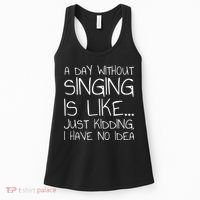 A Day Without Singing Is Like Just Kidding Women's Tank Top thumb 0
