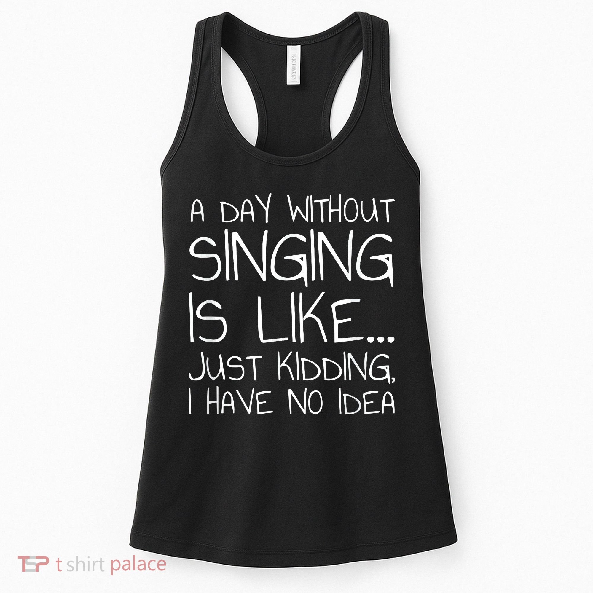 A Day Without Singing Is Like Just Kidding Women's Tank Top