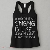A Day Without Singing Is Like Just Kidding Women's Tank Top thumb 3