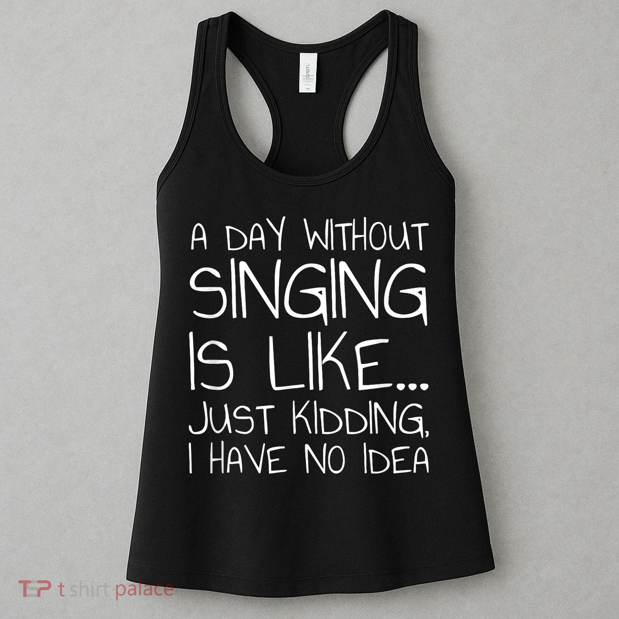A Day Without Singing Is Like Just Kidding Women's Tank Top