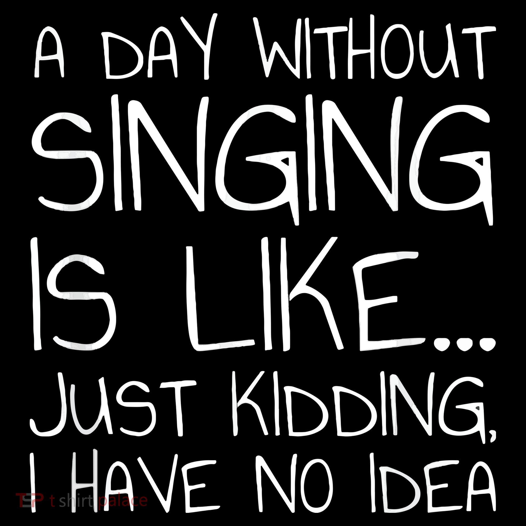 A Day Without Singing Is Like Just Kidding Women's Tank Top