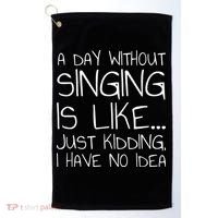 A Day Without Singing Is Like Just Kidding Golf Towel thumb 0