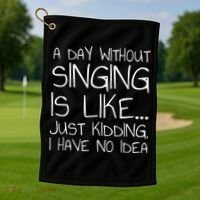 A Day Without Singing Is Like Just Kidding Golf Towel thumb 1