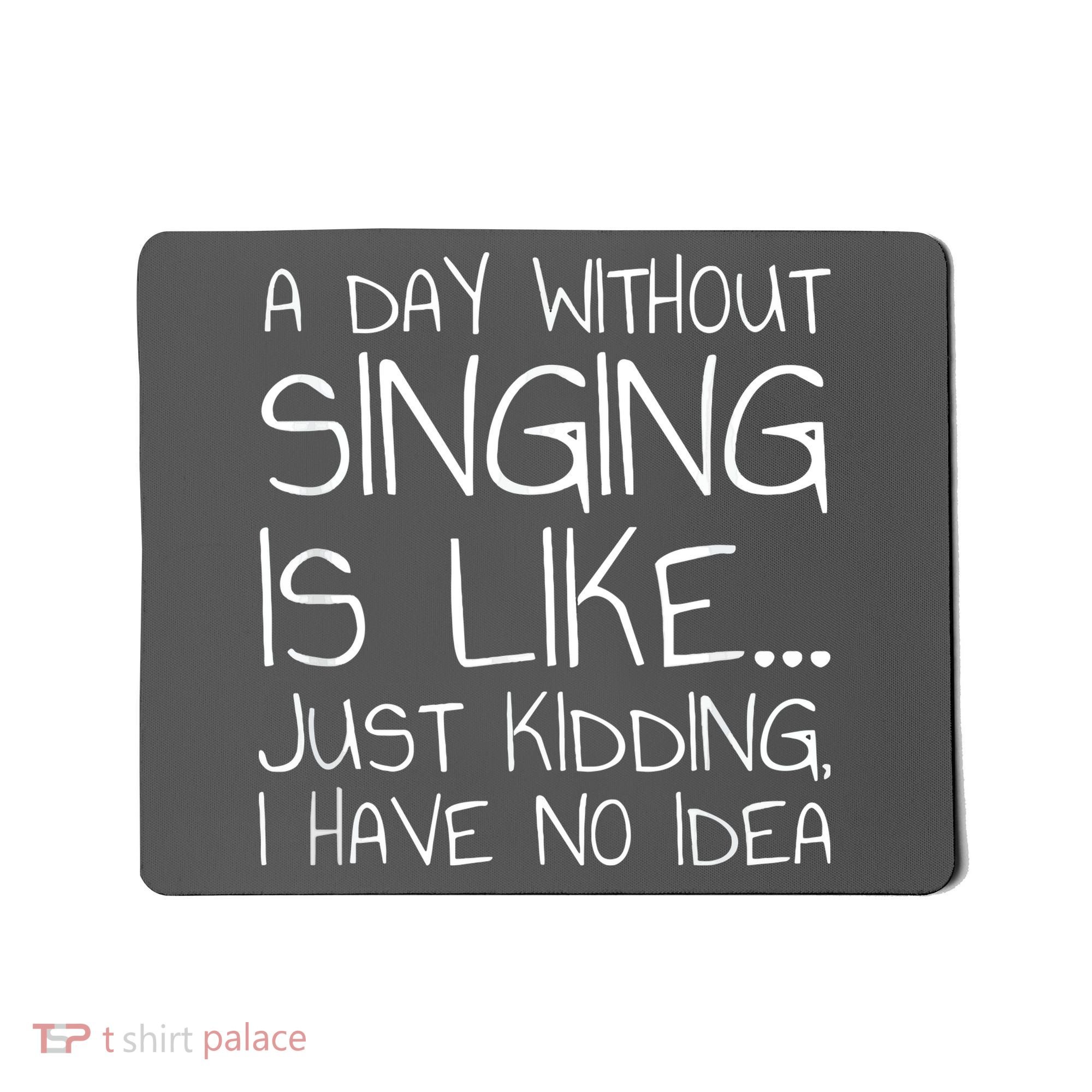 A Day Without Singing Is Like Just Kidding Mousepad