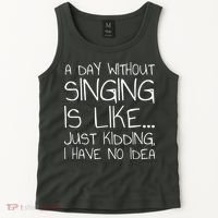 A Day Without Singing Is Like Just Kidding Tank Top thumb 2