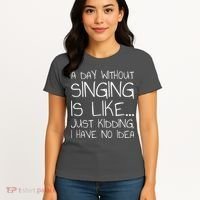 A Day Without Singing Is Like Just Kidding Women's T-Shirt thumb 4