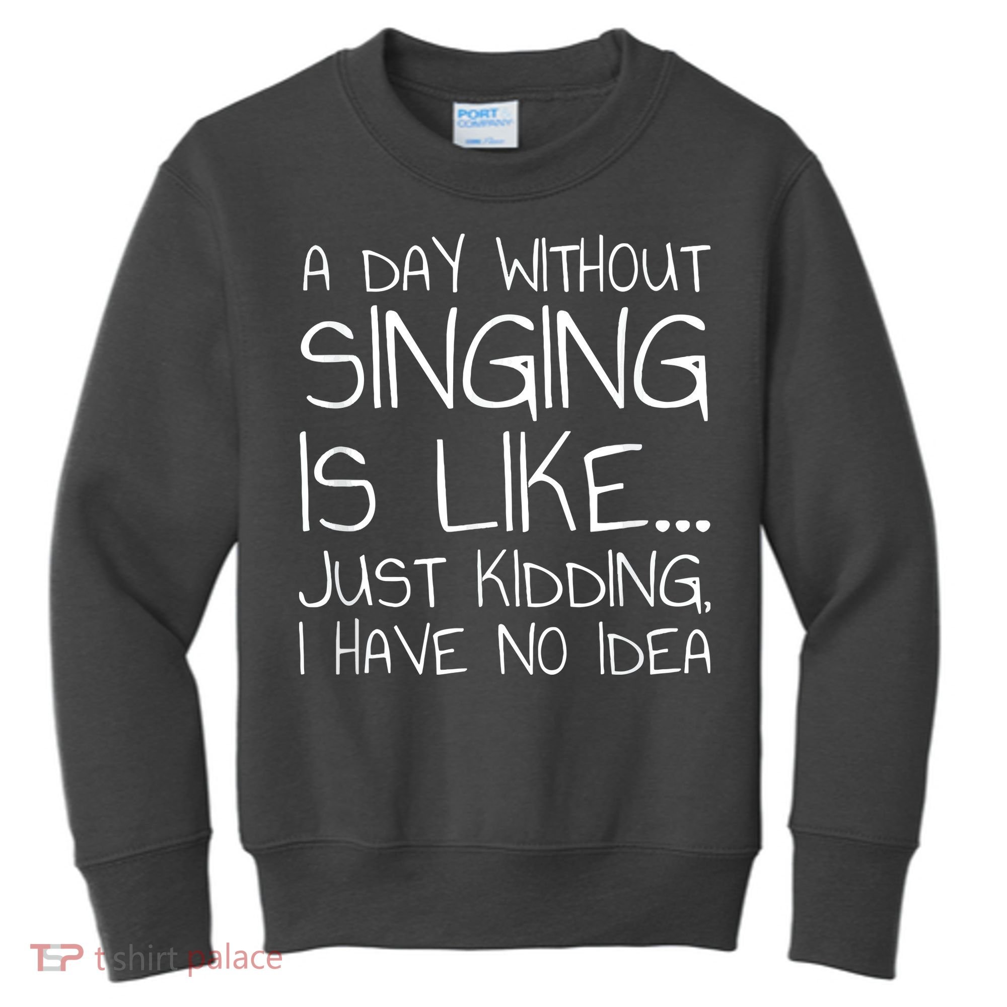 A Day Without Singing Is Like Just Kidding Kids Sweatshirt