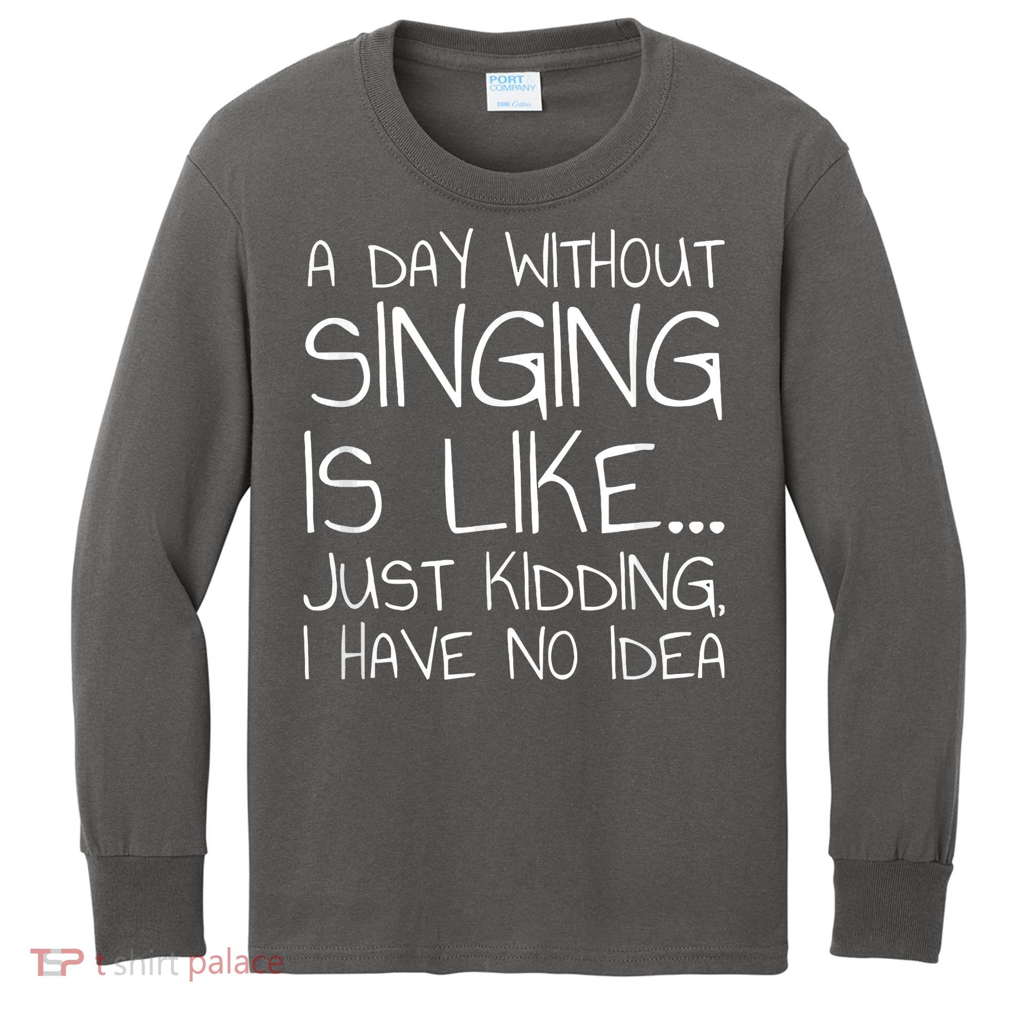 A Day Without Singing Is Like Just Kidding Kids Long Sleeve Shirt