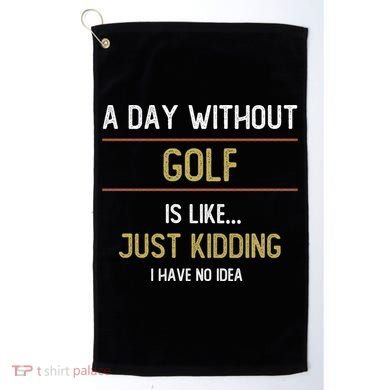 A Day Without Golf Is Like Funny Golf Lovers Gift Golf Towel