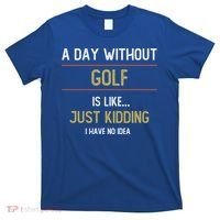 A Day Without Golf Is Like Funny Golf Lovers Gift T-Shirt thumb 0