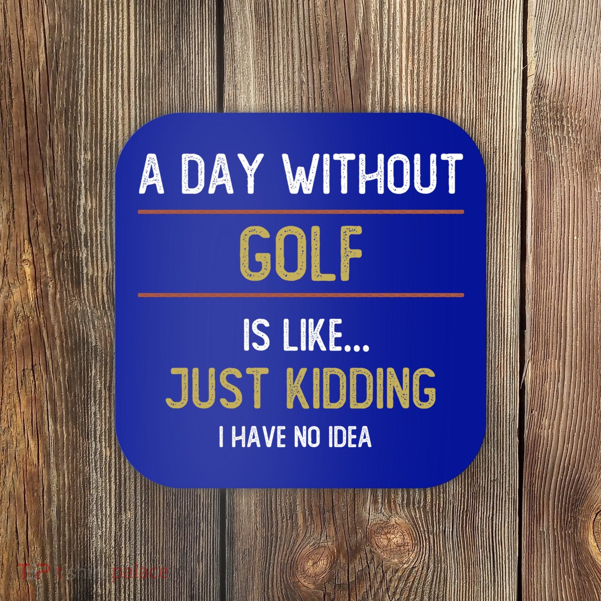 A Day Without Golf Is Like Funny Golf Lovers Gift Coaster